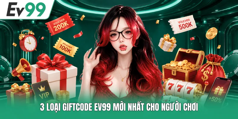 3 loại giftcode EV99 mới nhất cho người chơi