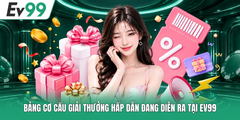 Bảng cơ cấu giải thưởng hấp dẫn đang diễn ra tại EV99