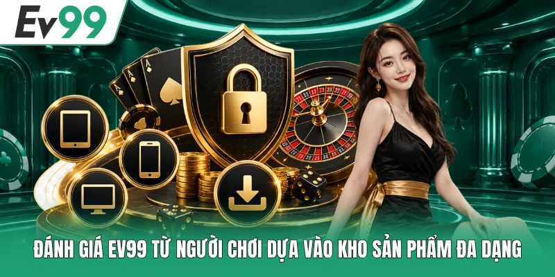 Đánh giá EV99 từ người chơi dựa vào kho sản phẩm đa dạng
