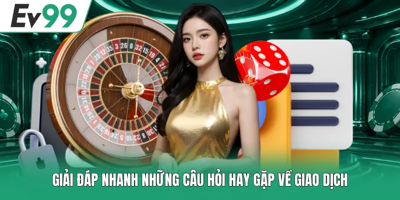 Câu Hỏi Thường Gặp EV99 3 Giải đáp nhanh những câu hỏi hay gặp về giao dịch