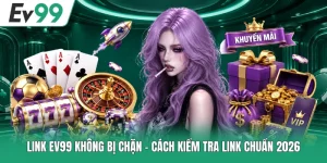 Link EV99 Không Bị Chặn - Cách Kiểm Tra Link Chuẩn 2026