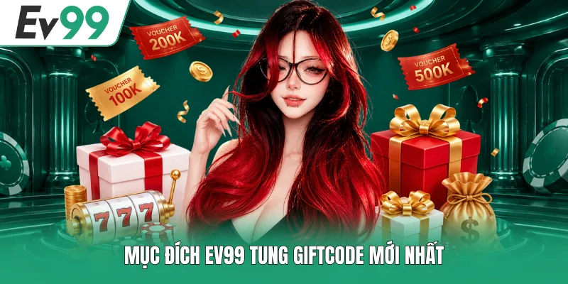 Mục đích EV99 tung giftcode mới nhất