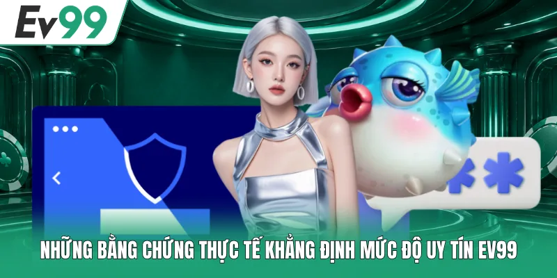 Những bằng chứng thực tế khẳng định mức độ uy tín EV99